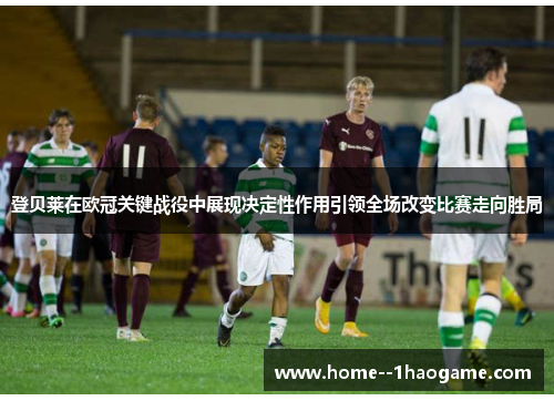 登贝莱在欧冠关键战役中展现决定性作用引领全场改变比赛走向胜局 登贝莱在欧冠关键战役中展现决定性作用引领全场改变比赛走向胜局